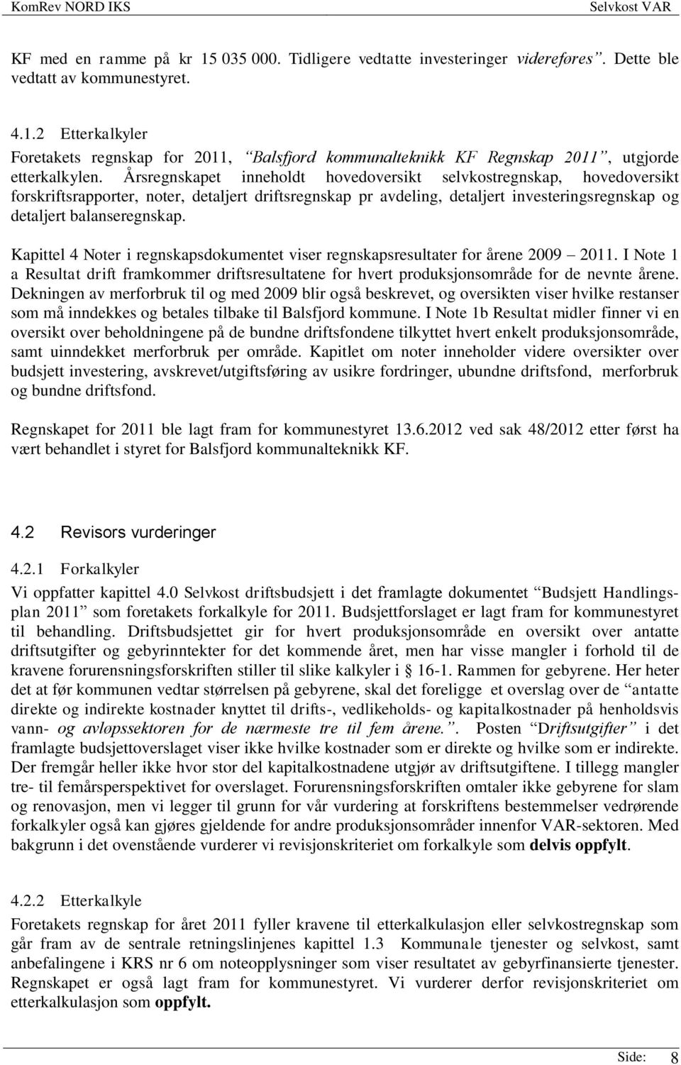 Kapittel 4 Noter i regnskapsdokumentet viser regnskapsresultater for årene 2009 2011. I Note 1 a Resultat drift framkommer driftsresultatene for hvert produksjonsområde for de nevnte årene.