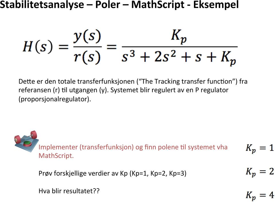 Systemet blir regulert av en P regulator (proporsjonalregulator).