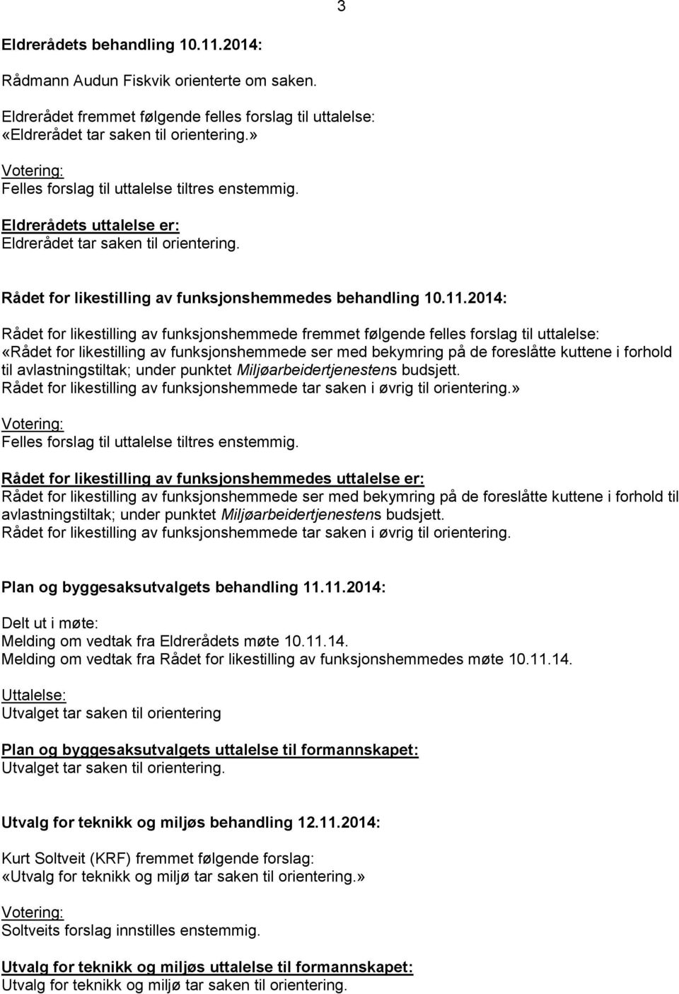 2014: Rådet for likestilling av funksjonshemmede fremmet følgende felles forslag til uttalelse: «Rådet for likestilling av funksjonshemmede ser med bekymring på de foreslåtte kuttene i forhold til