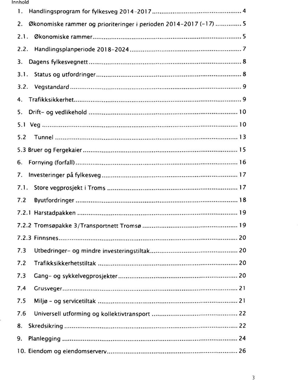 3 Bruer og Fergekaier... _. 15 6. Fornying (forfall)...._ 16 7. Investeringer på fylkesveg...._ 17 7.1. Store vegprosjekt i Troms..... 17 7.2 Byutfordringer... _. 18 7.2.1 Harstadpakken...._ 19 7.2.2 Tromsøpakke 3/Transportnett Tromsø.