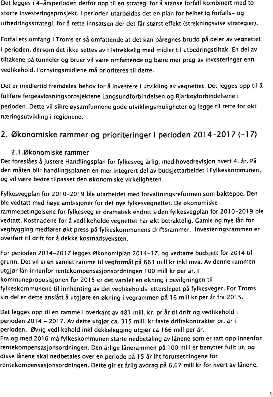 Forfallets omfang i Troms er så omfattende at det kan påregnes brudd på deler av vegnettet i perioden, dersom det ikke settes av tilstrekkelig med midler til utbedringstiltak.