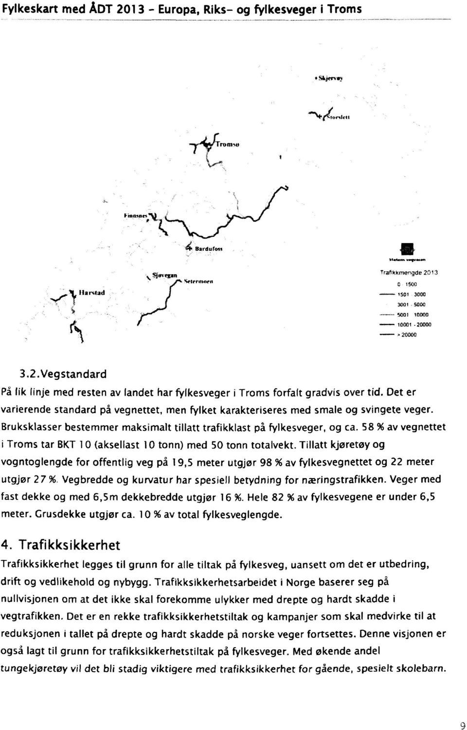 Bruksklasser bestemmer maksimalt tillatt trafikklast pâ fylkesveger, og ca. 58 96 av vegnettet i Troms tar BKT lo (aksellast IO tonn) med 50 tonn totalvekt.