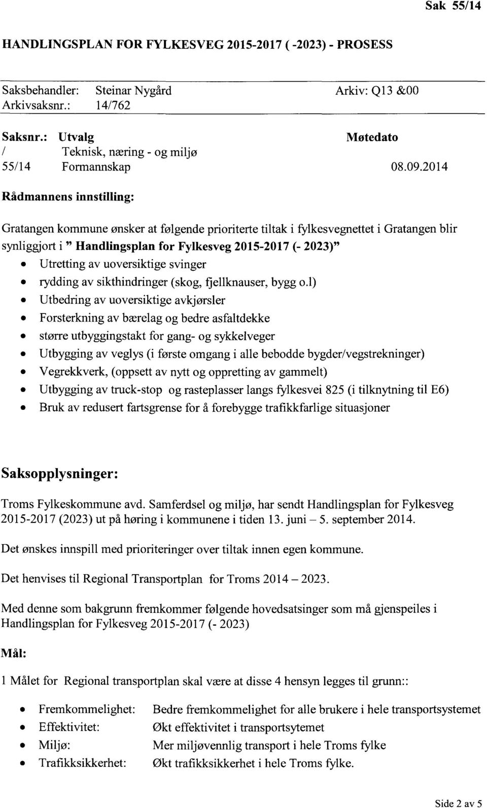 2014 Rådmannens innstilling: Gratangen kommune ønsker at følgende prioriterte tiltak i fylkesvegnettet i Gratangen blir synliggjort i Handlingsplan for Fylkesveg 2015-2017 (- 2023) 0 Utretting av