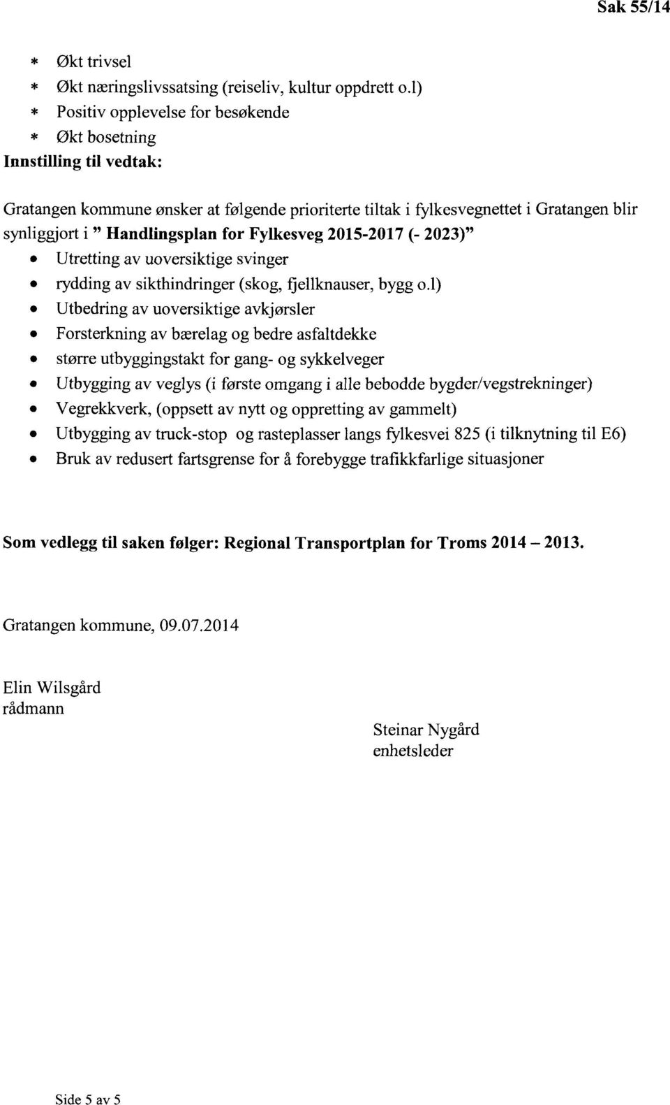 Fylkesveg 2015-2017 (- 2023) Utretting av uoversiktige svinger rydding av sikthindringer (skog, fjellknauser, bygg 0.