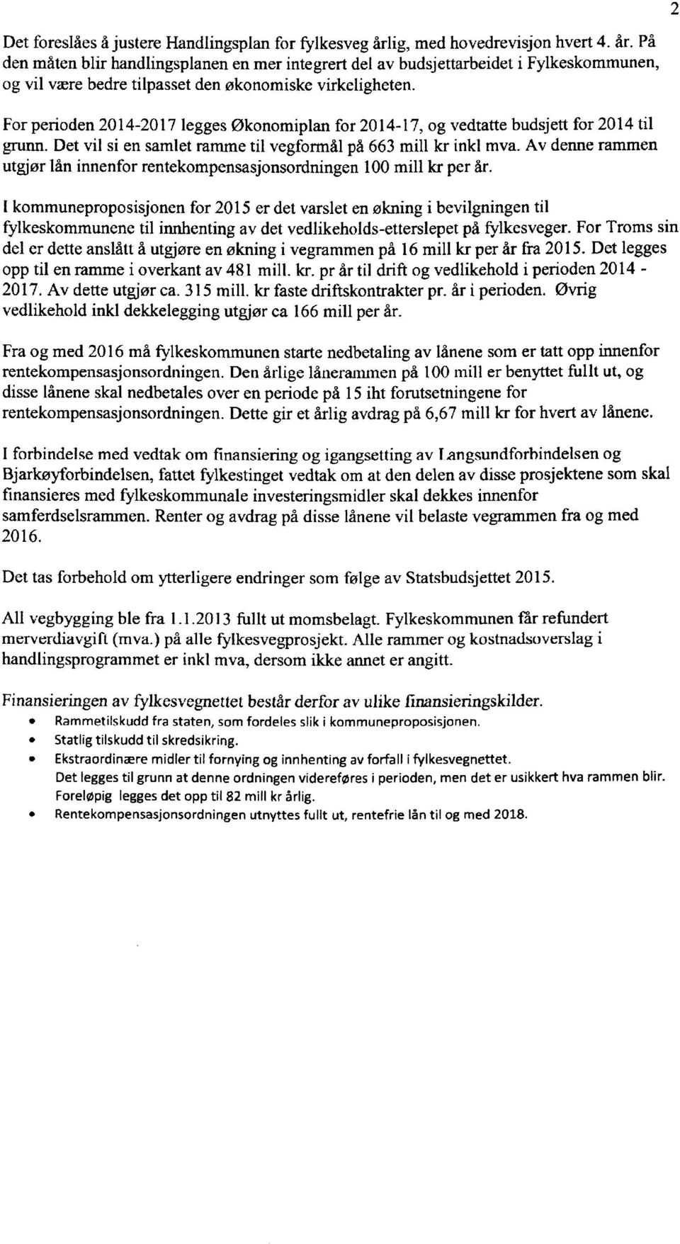 For perioden 2014-2017 legges Økonomiplan for 2014-17, og vedtatte budsjett for 2014 til grunn. Det vil si en samlet ramme til vegformål på 663 mill kr inkl mva.