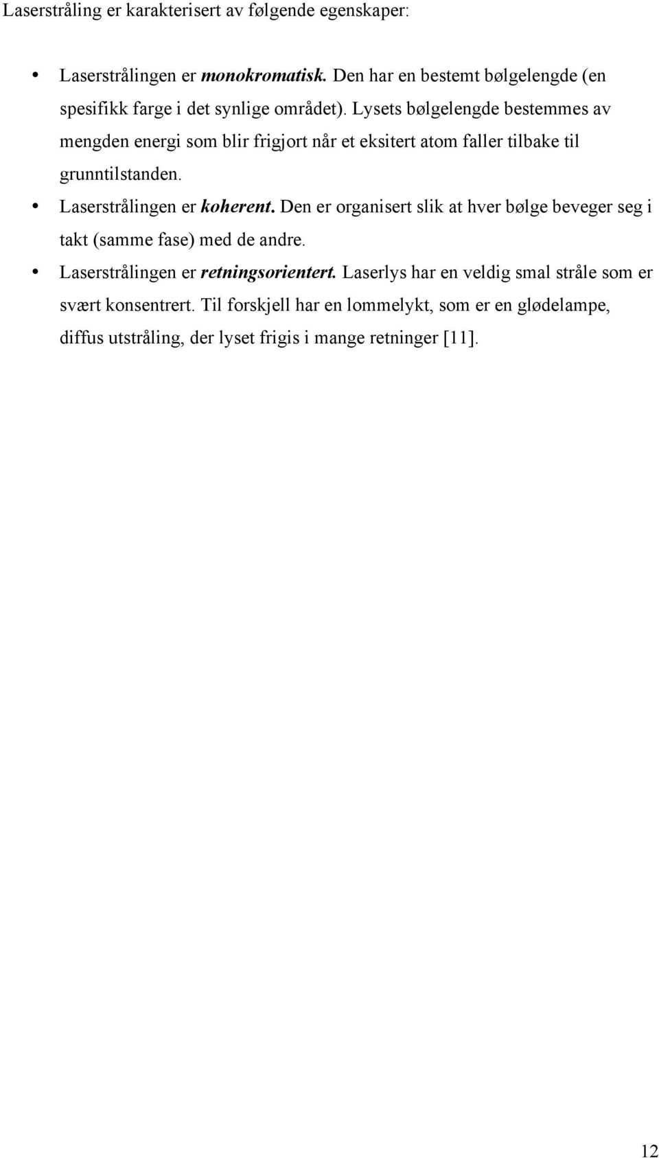 Lysets bølgelengde bestemmes av mengden energi som blir frigjort når et eksitert atom faller tilbake til grunntilstanden. Laserstrålingen er koherent.