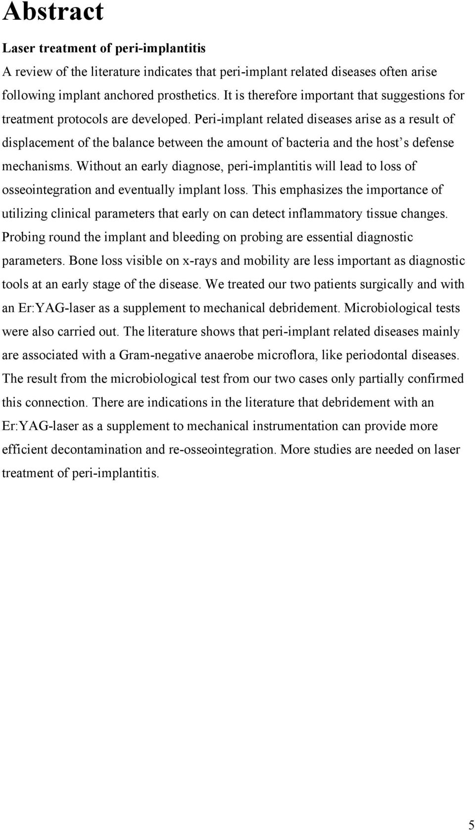 Peri-implant related diseases arise as a result of displacement of the balance between the amount of bacteria and the host s defense mechanisms.