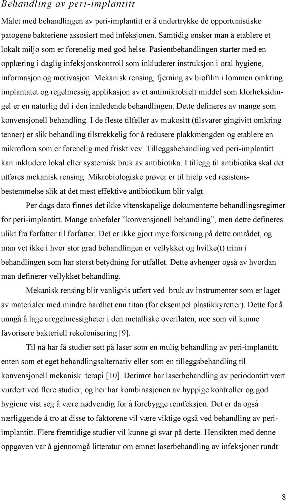 Pasientbehandlingen starter med en opplæring i daglig infeksjonskontroll som inkluderer instruksjon i oral hygiene, informasjon og motivasjon.