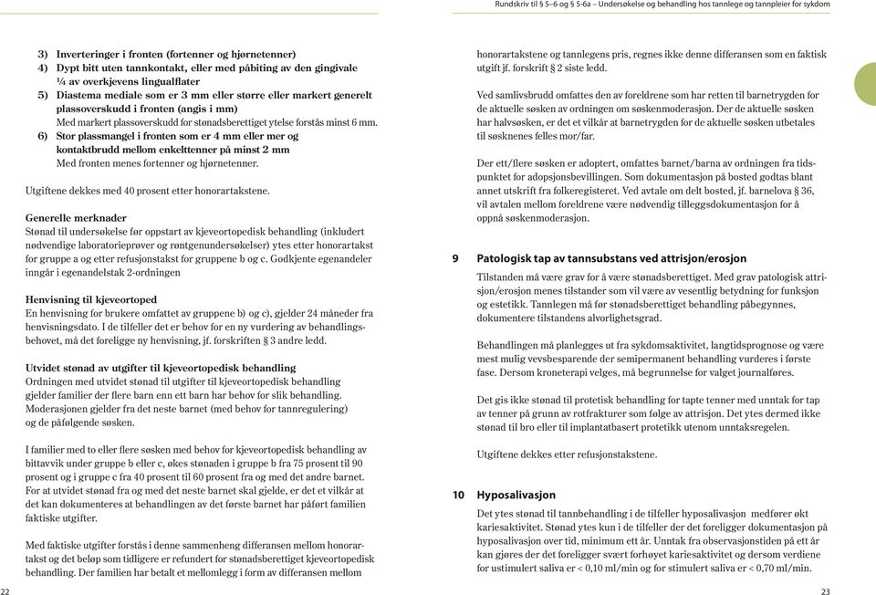 ytelse forstås minst 6 mm. 6) Stor plassmangel i fronten som er 4 mm eller mer og kontaktbrudd mellom enkelttenner på minst 2 mm Med fronten menes fortenner og hjørnetenner.