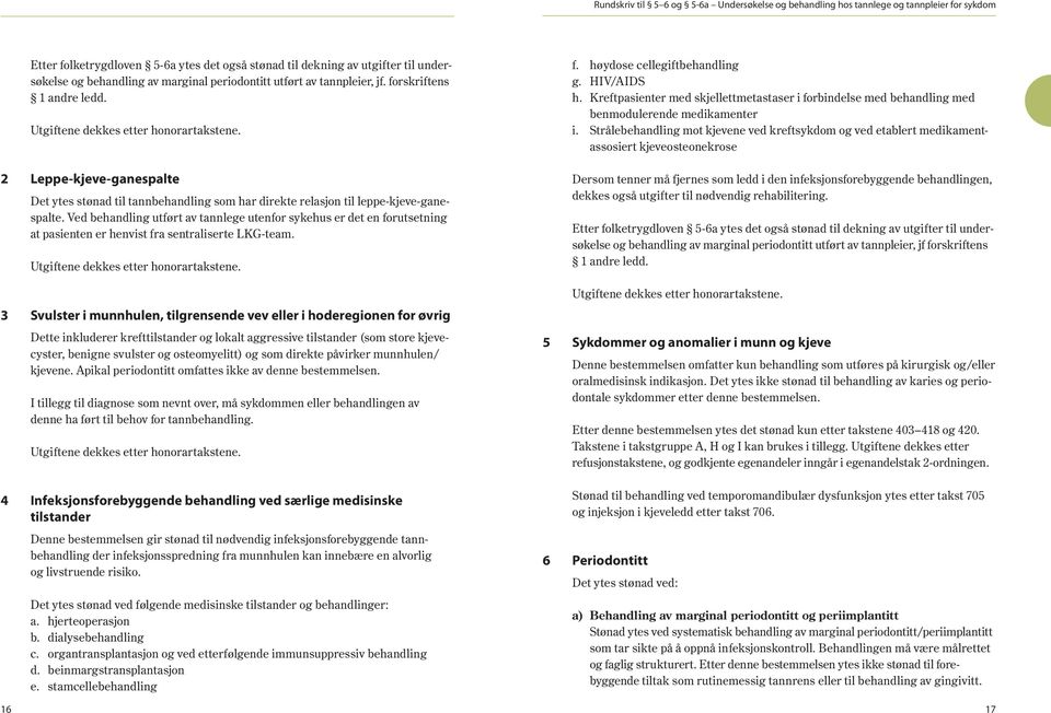 2 Leppe-kjeve-ganespalte Det ytes stønad til tannbehandling som har direkte relasjon til leppe-kjeve-ganespalte.