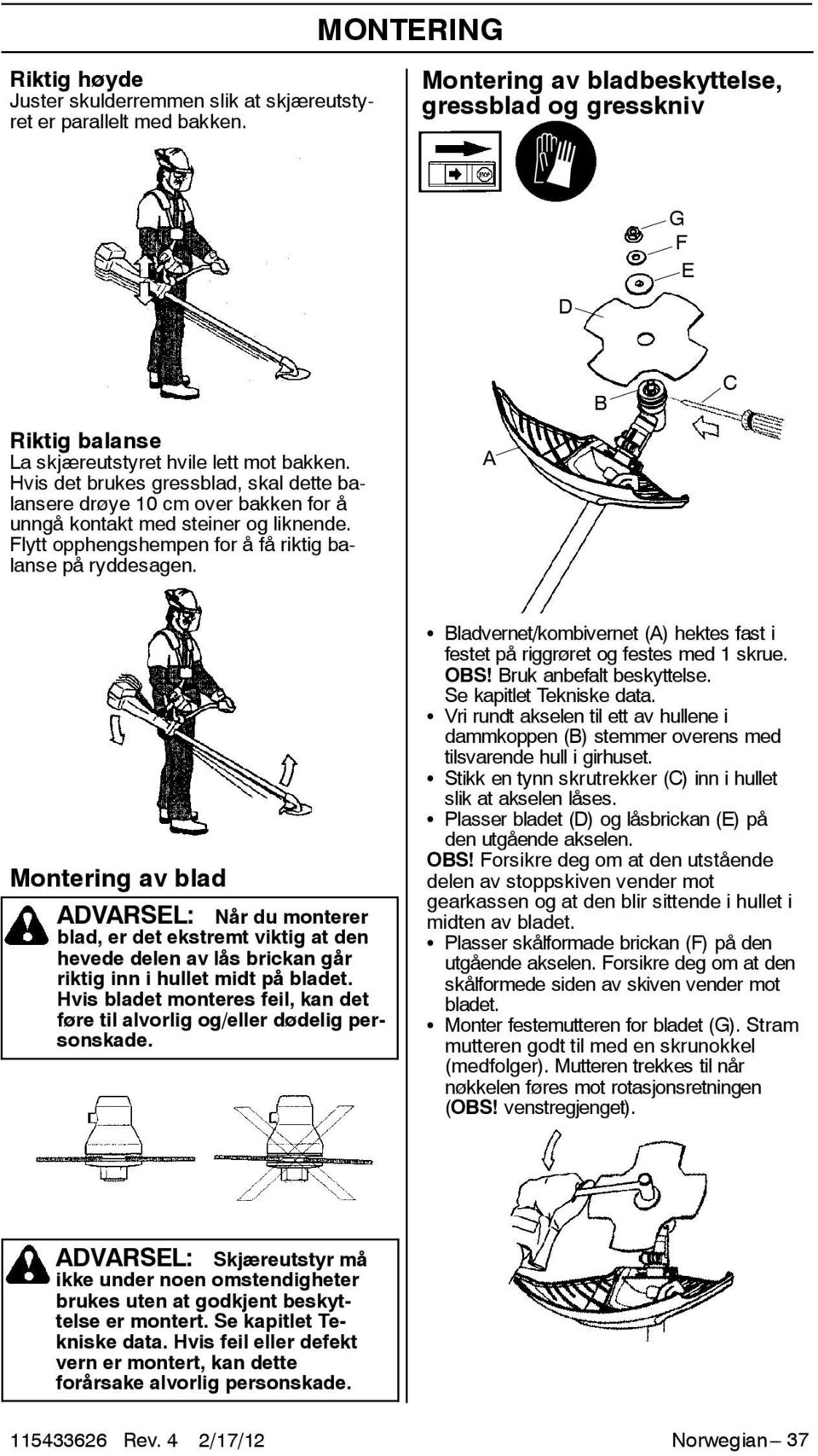 Hvis det brukes gressblad, skal dette balansere drøye 10 cm over bakken for å unngå kontakt med steiner og liknende. Flytt opphengshempen for å få riktig balanse på ryddesagen.