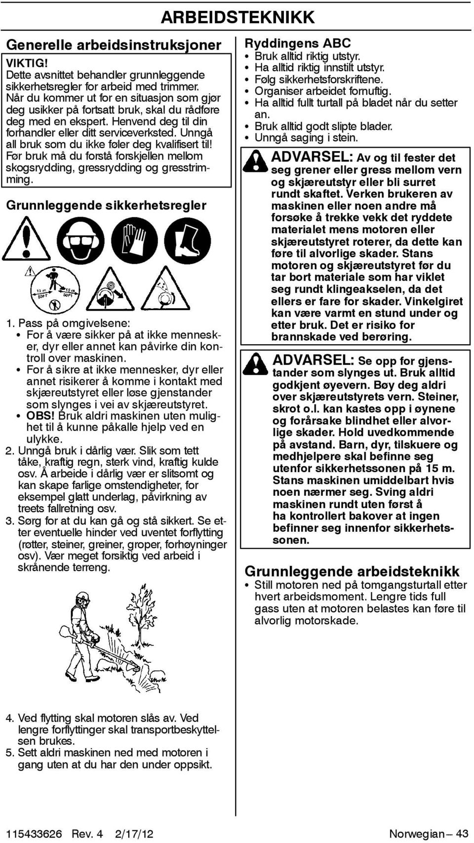 Unngå all bruk som du ikke føler deg kvalifisert til! Før bruk må du forstå forskjellen mellom skogsrydding, gressrydding og gresstrimming. Grunnleggende sikkerhetsregler 1.