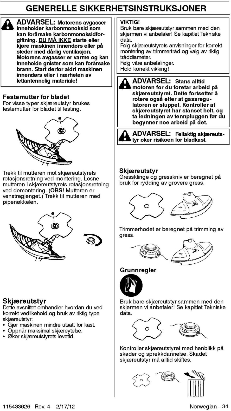 Start derfor aldri maskinen innendørs eller i nærheten av lettantennelig materiale! Festemutter for bladet For visse typer skjæreutstyr brukes festemutter for bladet til festing. VIKTIG!