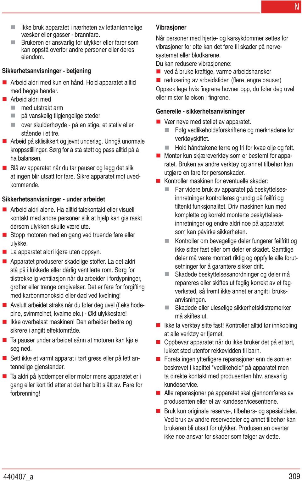 Arbeid aldri med med utstrakt arm på vanskelig tilgjengelige steder over skulderhøyde - på en stige, et stativ eller stående i et tre. Arbeid på sklisikkert og jevnt underlag.