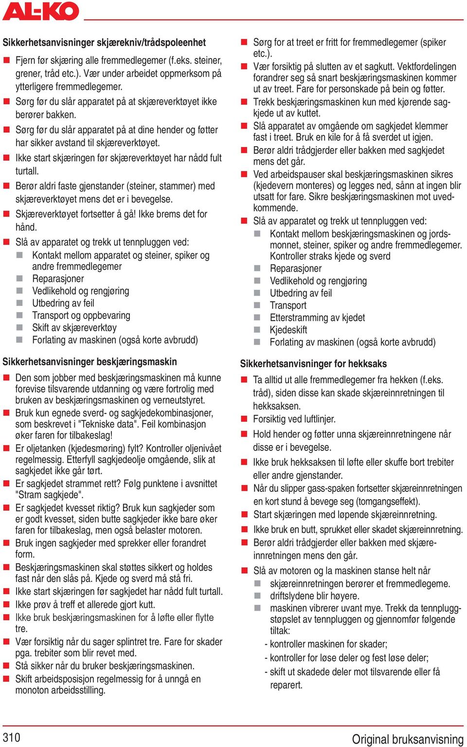 Ikke start skjæringen før skjæreverktøyet har nådd fult turtall. Berør aldri faste gjenstander (steiner, stammer) med skjæreverktøyet mens det er i bevegelse. Skjæreverktøyet fortsetter å gå!