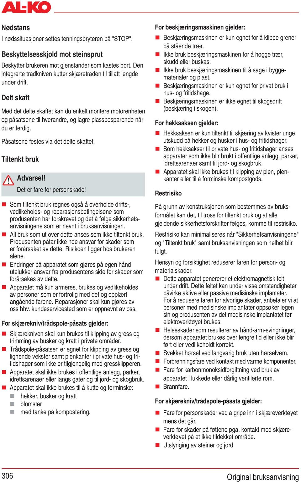 Delt skaft Med det delte skaftet kan du enkelt montere motorenheten og påsatsene til hverandre, og lagre plassbesparende når du er ferdig. Påsatsene festes via det delte skaftet.