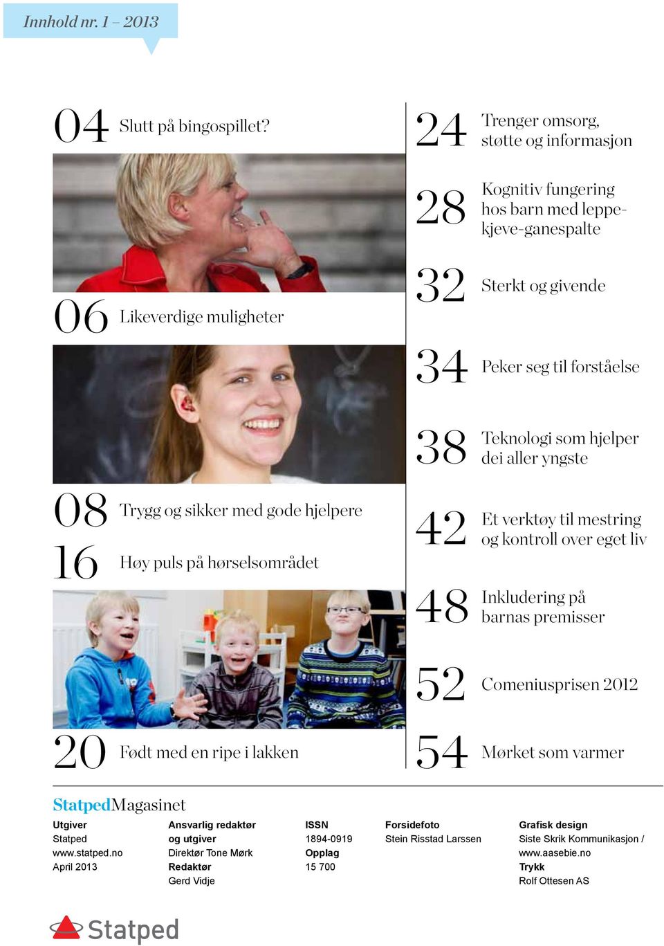 hjelper dei aller yngste 08 16 Trygg og sikker med gode hjelpere Høy puls på hørselsområdet 42 Et verktøy til mestring og kontroll over eget liv 48 Inkludering på barnas premisser 52