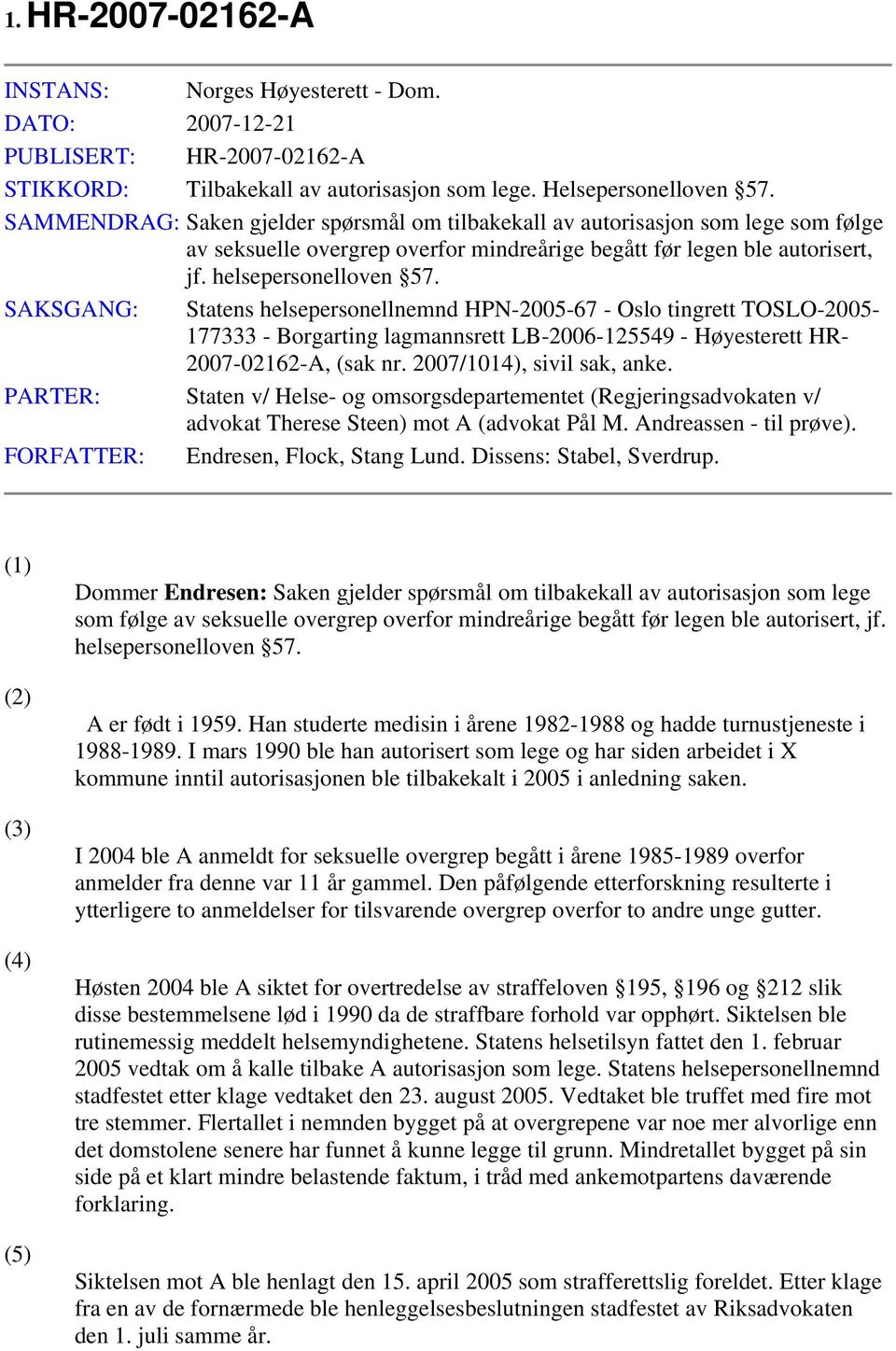 SAKSGANG: Statens helsepersonellnemnd HPN-2005-67 - Oslo tingrett TOSLO-2005-177333 - Borgarting lagmannsrett LB-2006-125549 - Høyesterett HR- 2007-02162-A, (sak nr. 2007/1014), sivil sak, anke.