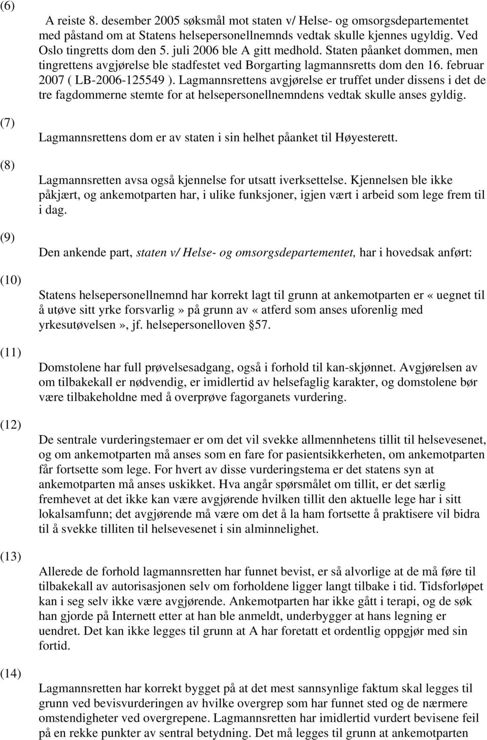 Lagmannsrettens avgjørelse er truffet under dissens i det de tre fagdommerne stemte for at helsepersonellnemndens vedtak skulle anses gyldig.