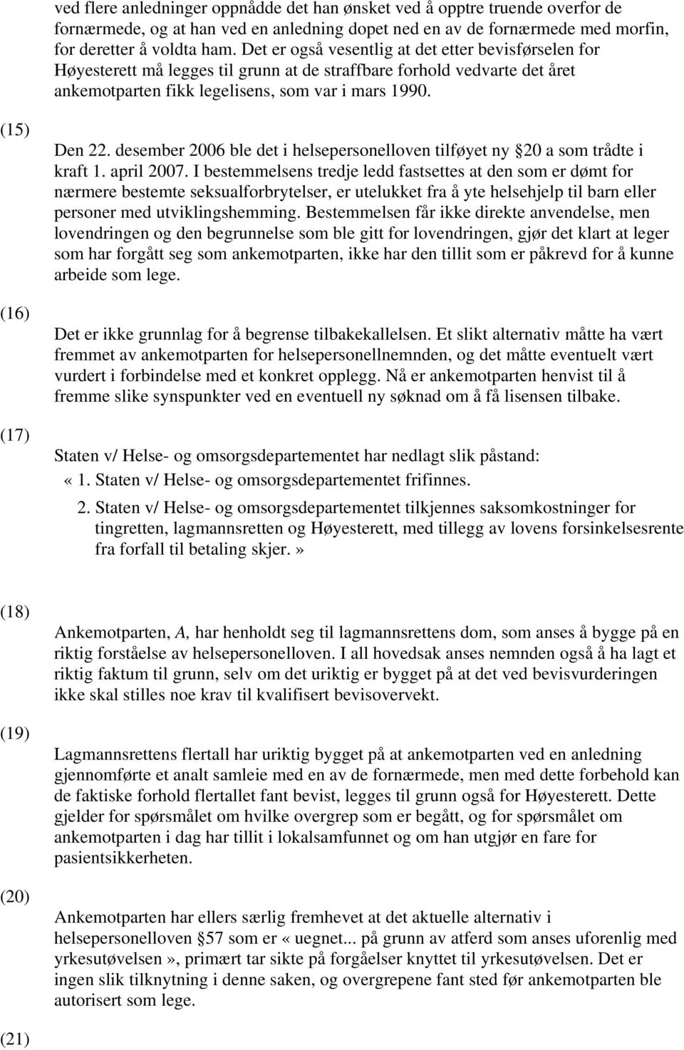 (15) (16) (17) Den 22. desember 2006 ble det i helsepersonelloven tilføyet ny 20 a som trådte i kraft 1. april 2007.