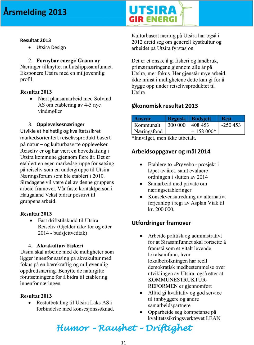 Opplevelsesnæringer Utvikle et helhetlig og kvalitetssikret markedsorientert reiselivsprodukt basert på natur og kulturbaserte opplevelser.