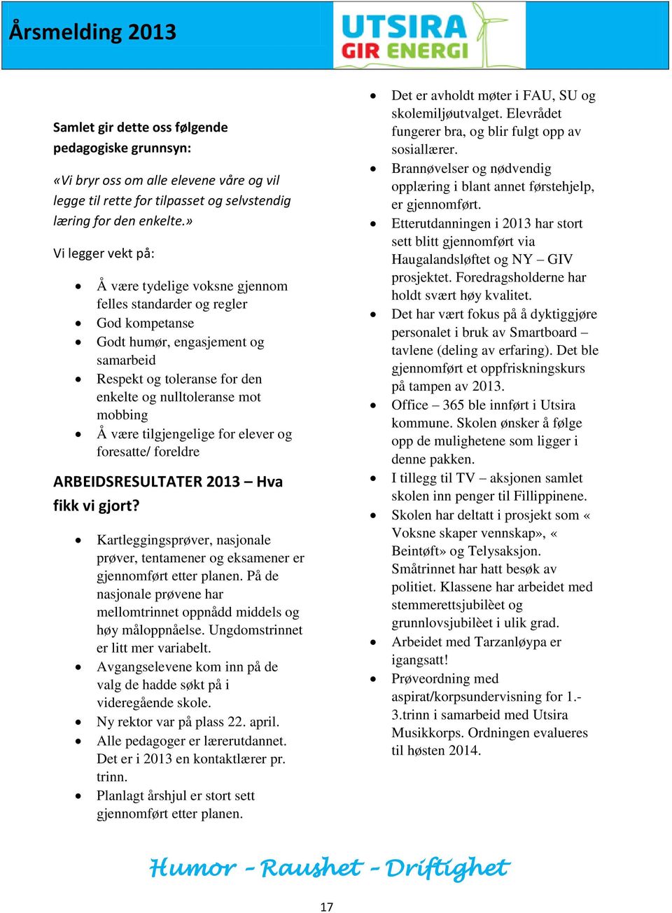 være tilgjengelige for elever og foresatte/ foreldre ARBEIDSRESULTATER 2013 Hva fikk vi gjort? Kartleggingsprøver, nasjonale prøver, tentamener og eksamener er gjennomført etter planen.