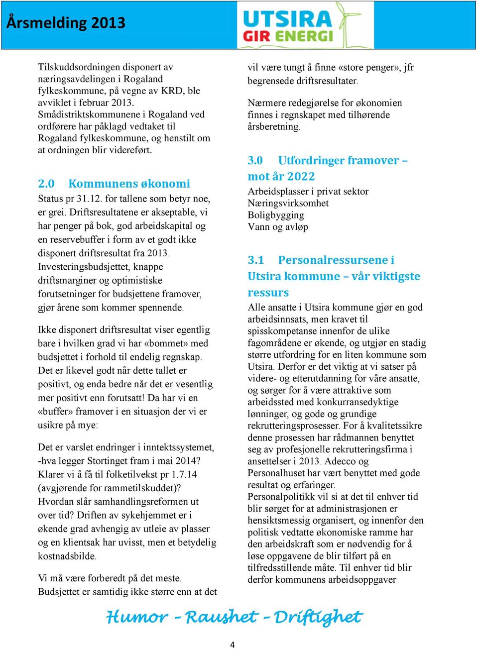 for tallene som betyr noe, er grei. Driftsresultatene er akseptable, vi har penger på bok, god arbeidskapital og en reservebuffer i form av et godt ikke disponert driftsresultat fra 2013.