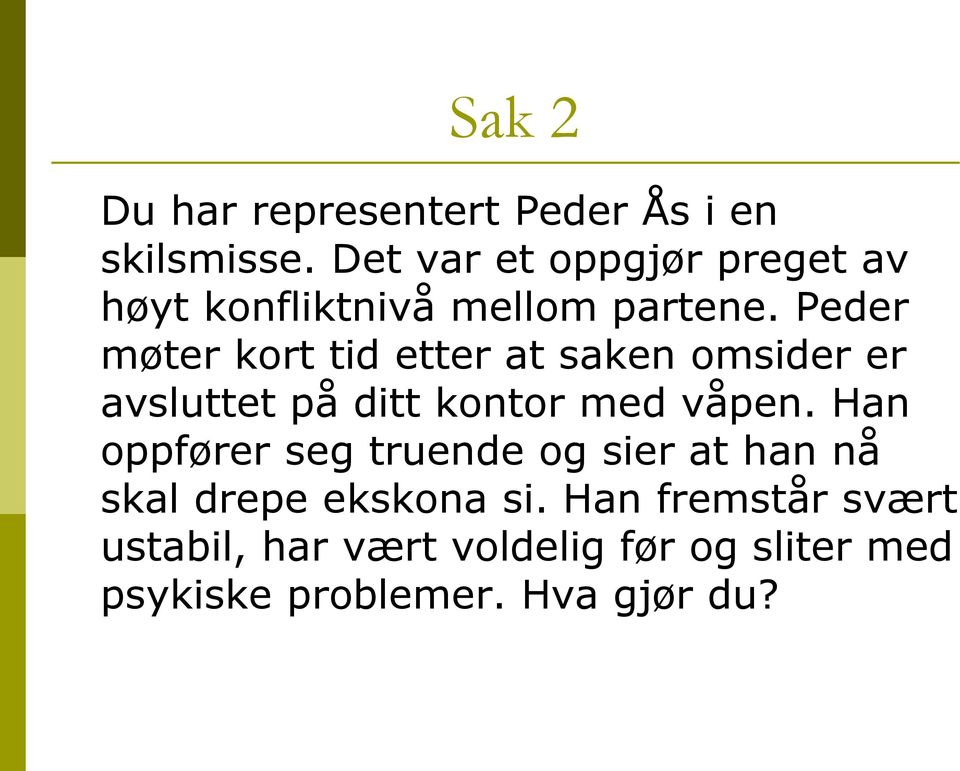 Peder møter kort tid etter at saken omsider er avsluttet på ditt kontor med våpen.