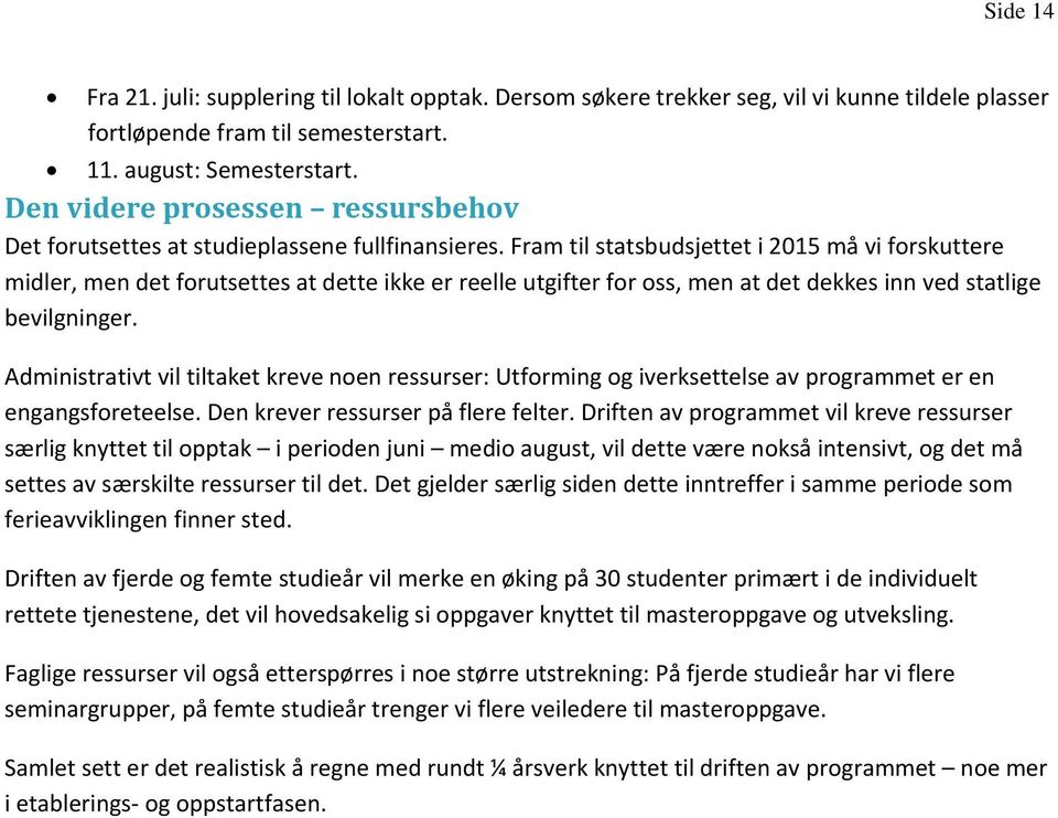 Fram til statsbudsjettet i 2015 må vi forskuttere midler, men det forutsettes at dette ikke er reelle utgifter for oss, men at det dekkes inn ved statlige bevilgninger.