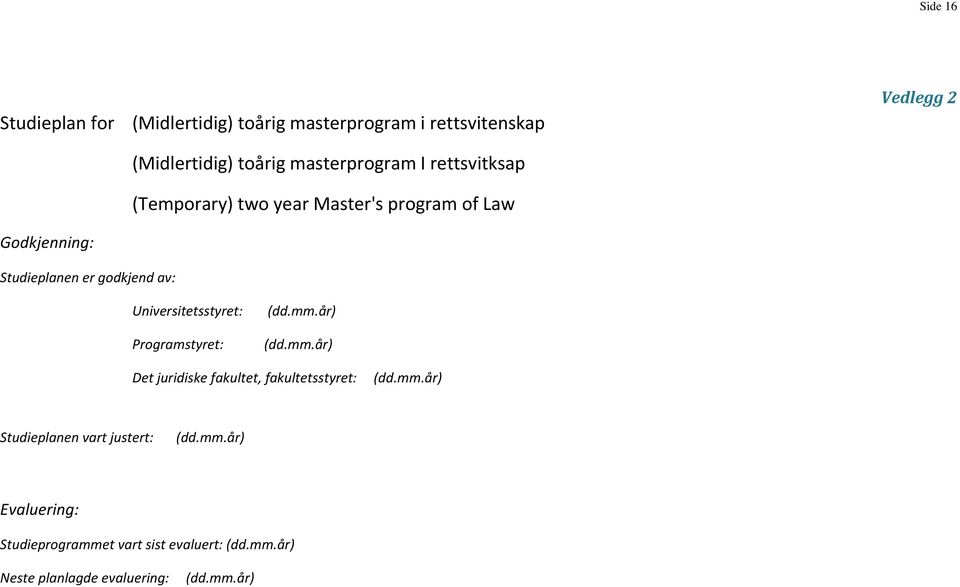 Universitetsstyret: (dd.mm.år) Programstyret: (dd.mm.år) Det juridiske fakultet, fakultetsstyret: (dd.mm.år) Studieplanen vart justert: (dd.