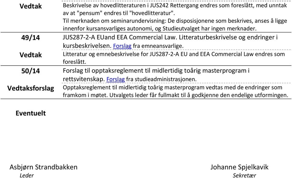 49/14 JUS287 2 A EUand EEA Commercial Law. Litteraturbeskrivelse og endringer i kursbeskrivelsen. Forslag fra emneansvarlige.