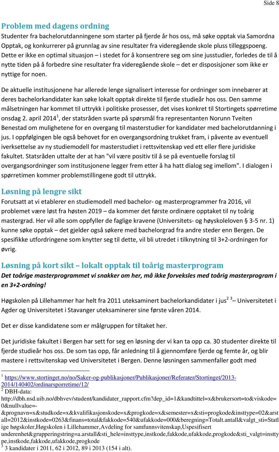 Dette er ikke en optimal situasjon i stedet for å konsentrere seg om sine jusstudier, forledes de til å nytte tiden på å forbedre sine resultater fra videregående skole det er disposisjoner som ikke