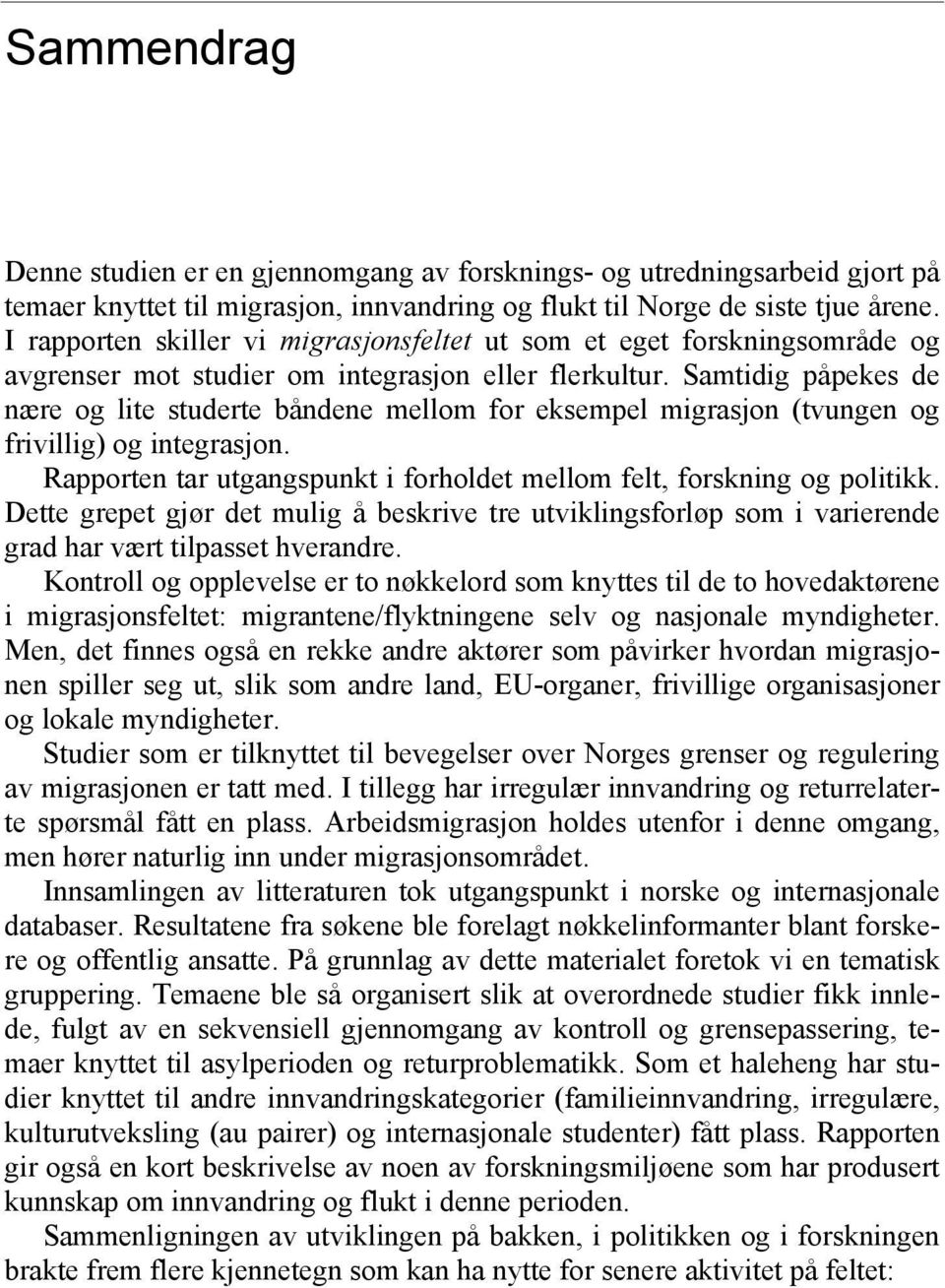 Samtidig påpekes de nære og lite studerte båndene mellom for eksempel migrasjon (tvungen og frivillig) og integrasjon. Rapporten tar utgangspunkt i forholdet mellom felt, forskning og politikk.