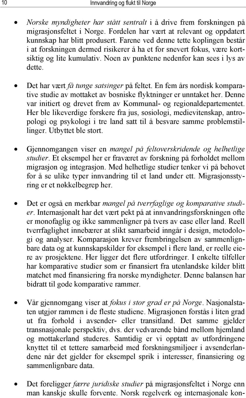 Det har vært få tunge satsinger på feltet. En fem års nordisk komparative studie av mottaket av bosniske flyktninger er unntaket her.