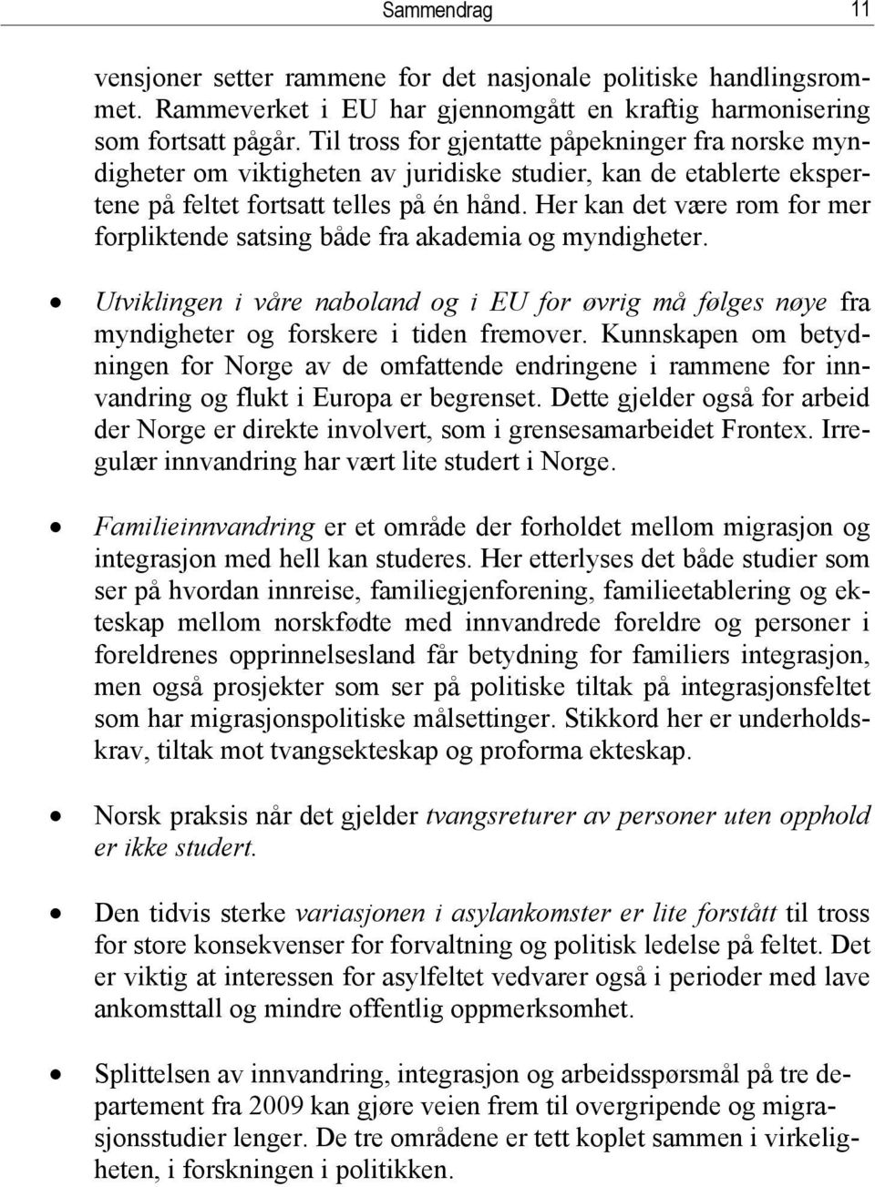 Her kan det være rom for mer forpliktende satsing både fra akademia og myndigheter. Utviklingen i våre naboland og i EU for øvrig må følges nøye fra myndigheter og forskere i tiden fremover.