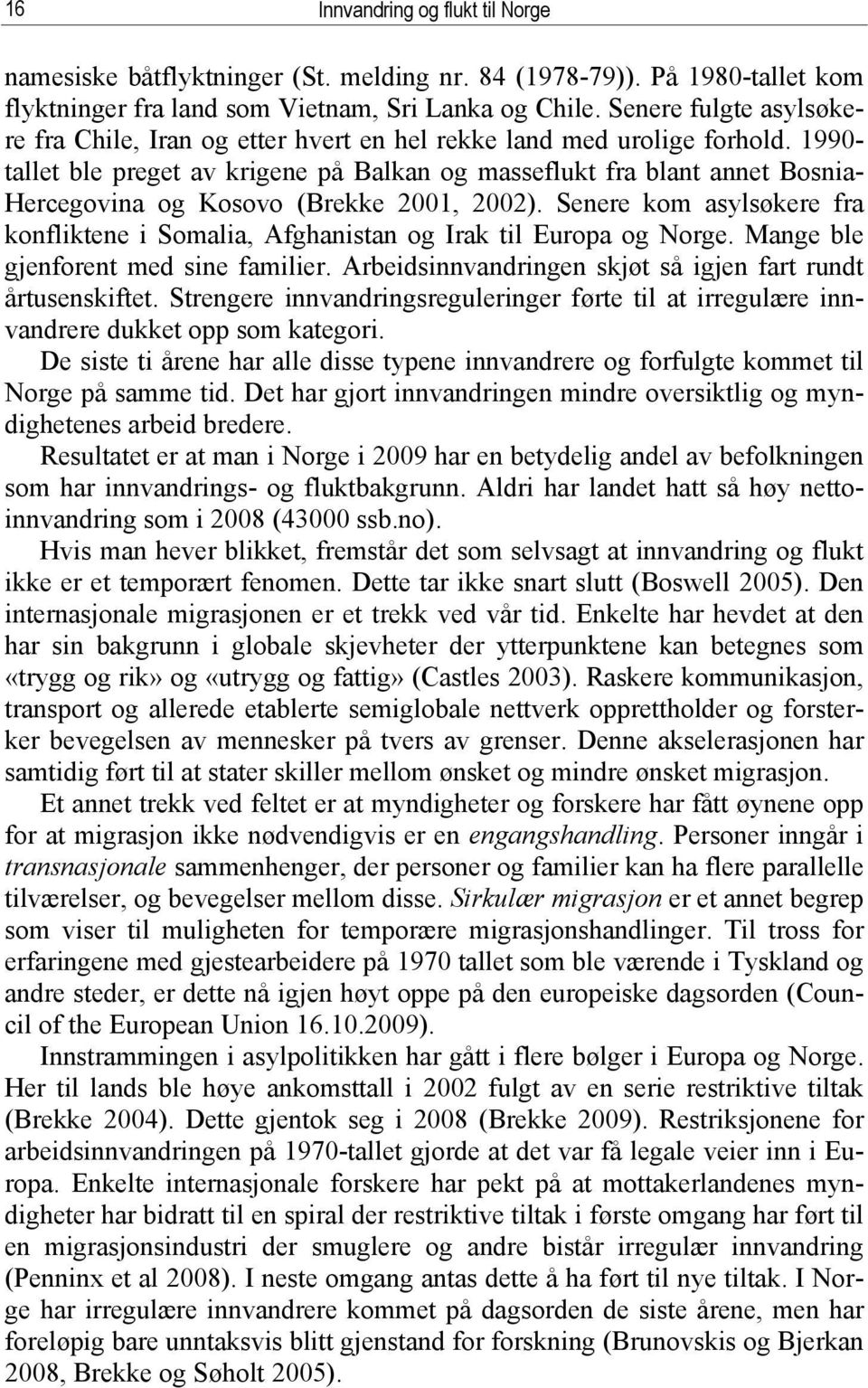 1990- tallet ble preget av krigene på Balkan og masseflukt fra blant annet Bosnia- Hercegovina og Kosovo (Brekke 2001, 2002).