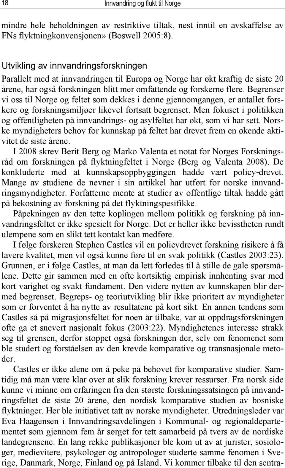 Begrenser vi oss til Norge og feltet som dekkes i denne gjennomgangen, er antallet forskere og forskningsmiljøer likevel fortsatt begrenset.