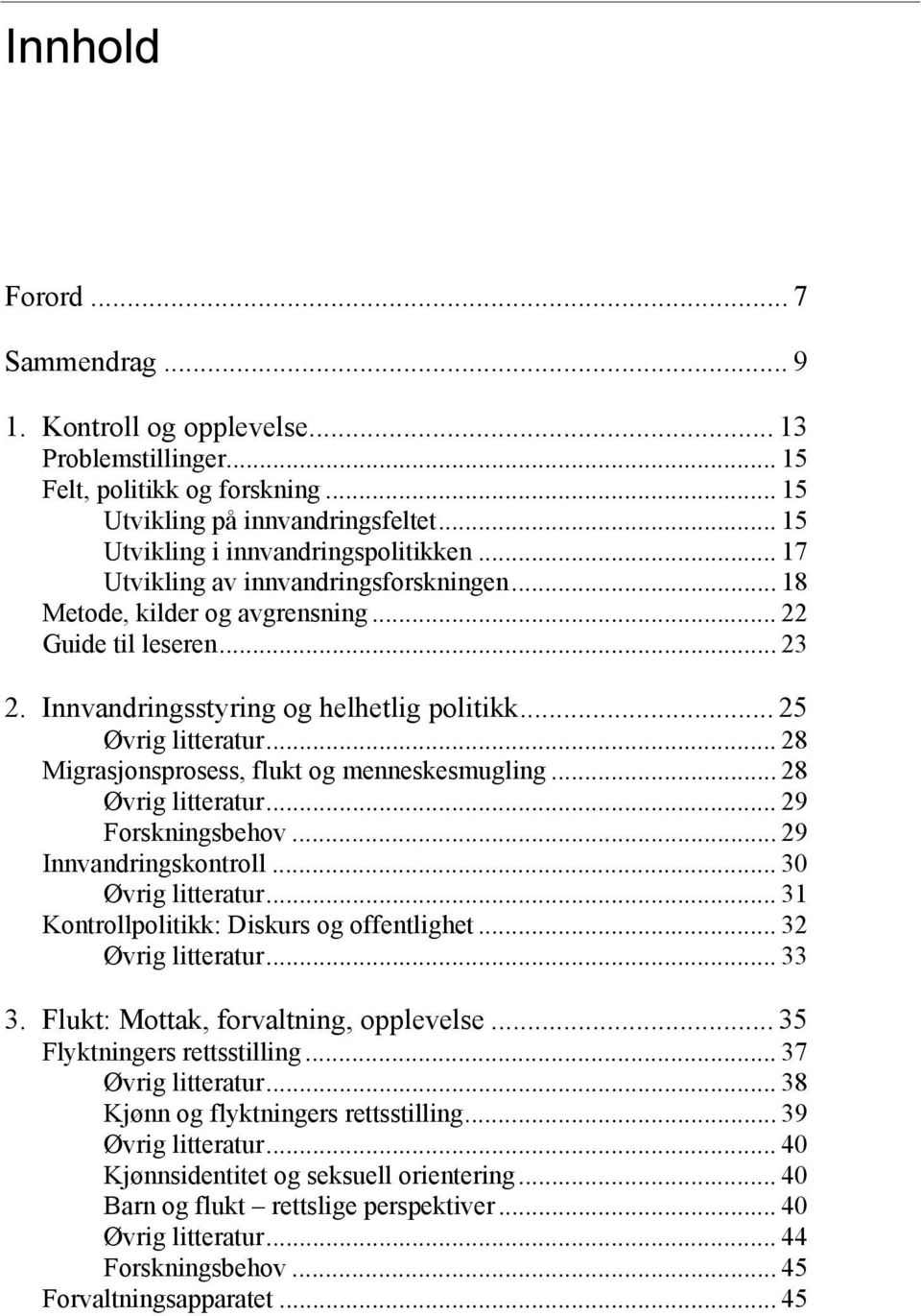 .. 28 Migrasjonsprosess, flukt og menneskesmugling... 28 Øvrig litteratur... 29 Forskningsbehov... 29 Innvandringskontroll... 30 Øvrig litteratur... 31 Kontrollpolitikk: Diskurs og offentlighet.