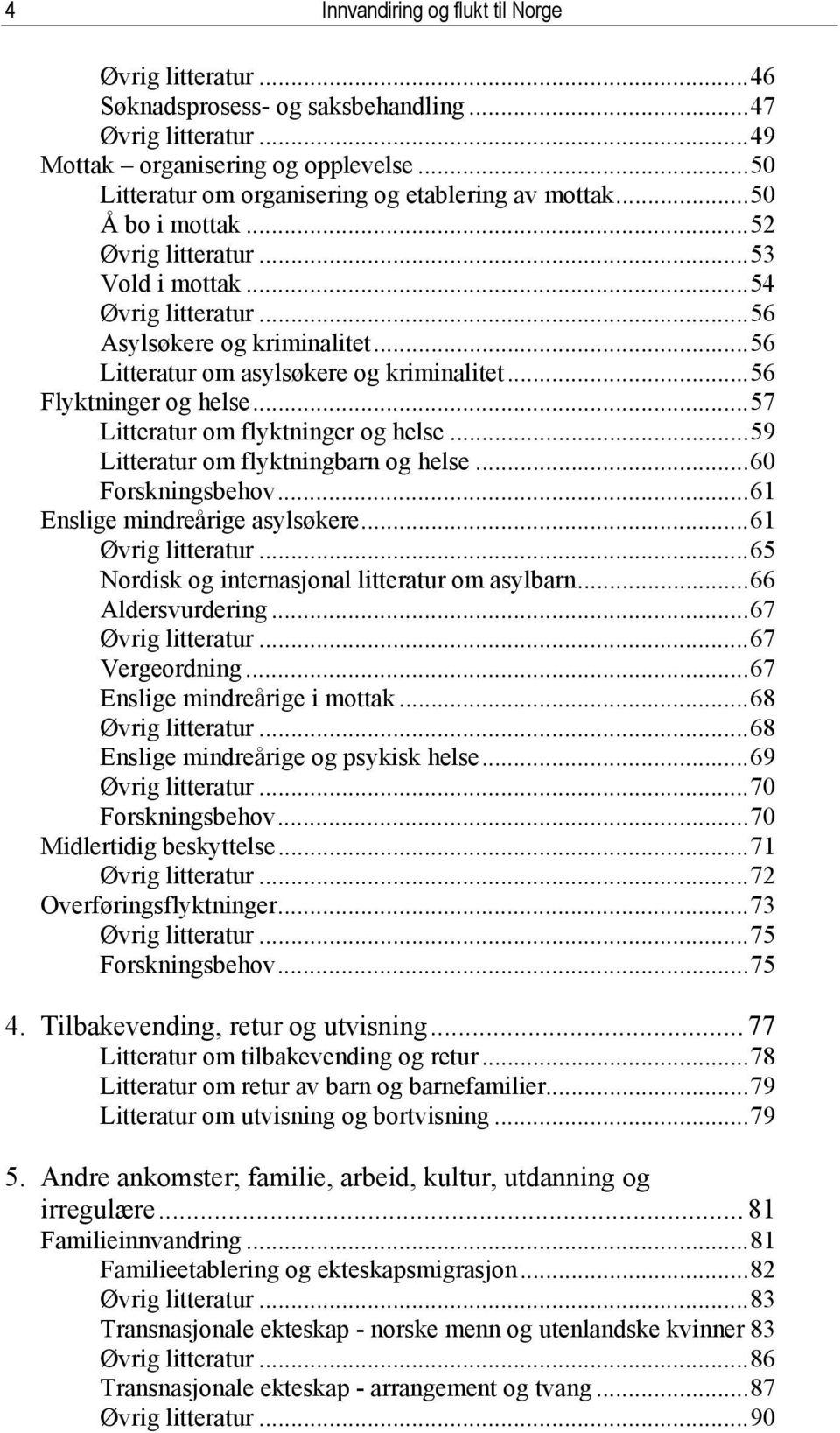 ..56 Litteratur om asylsøkere og kriminalitet...56 Flyktninger og helse...57 Litteratur om flyktninger og helse...59 Litteratur om flyktningbarn og helse...60 Forskningsbehov.