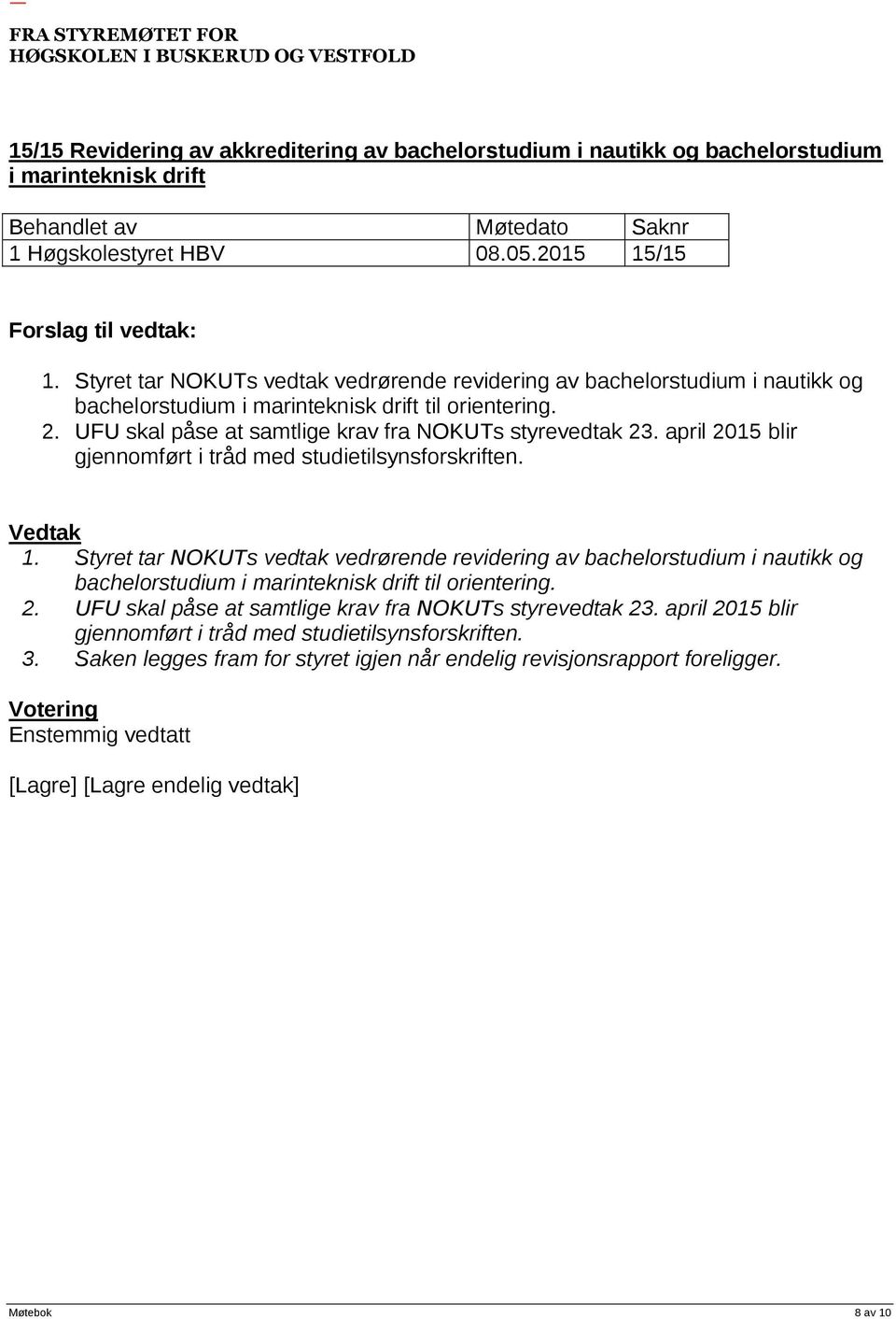 UFU skal påse at samtlige krav fra NOKUTs styrevedtak 23. april 2015 blir gjennomført i tråd med studietilsynsforskriften. 1.  UFU skal påse at samtlige krav fra NOKUTs styrevedtak 23.