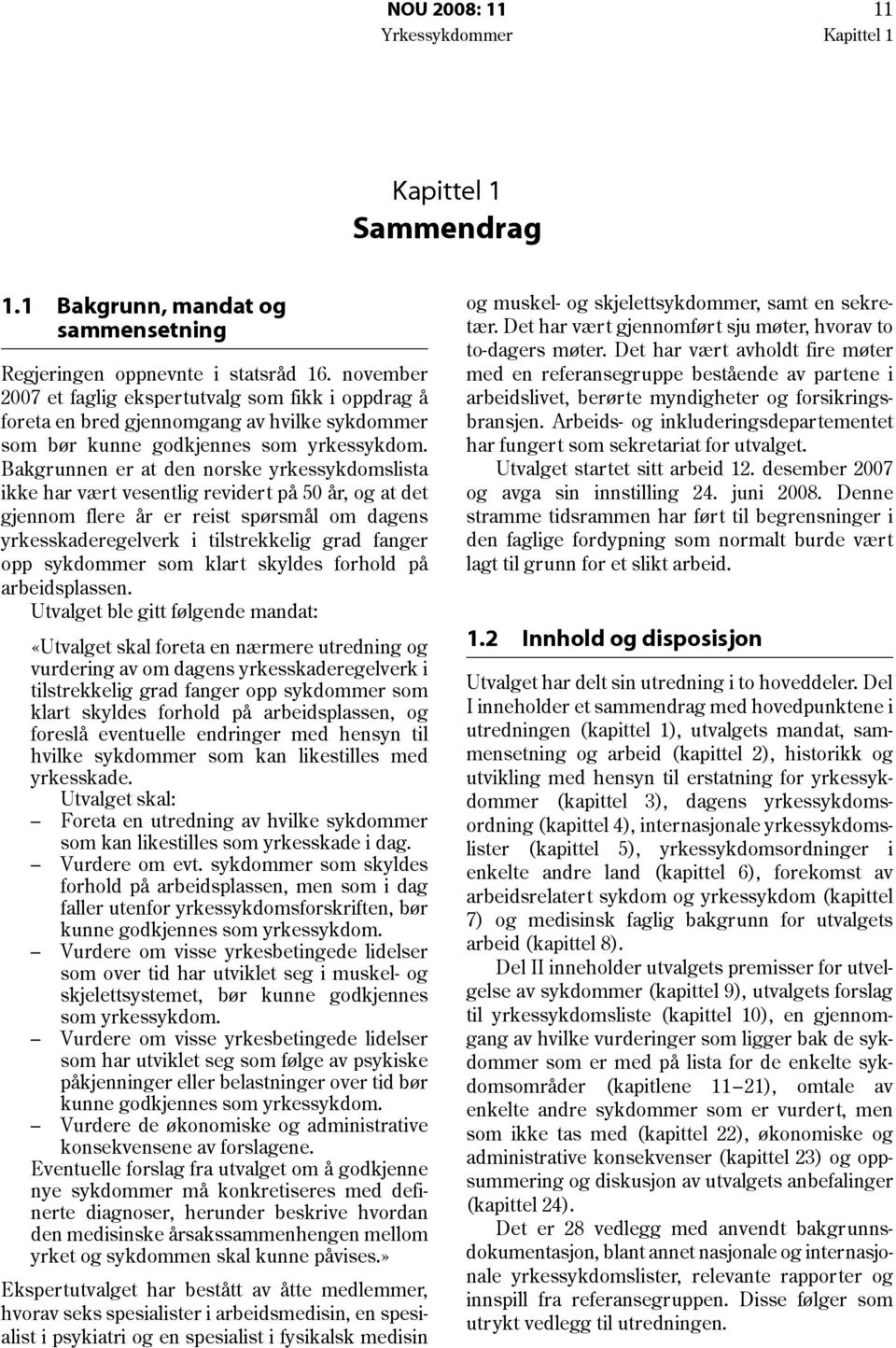 Bakgrunnen er at den norske yrkessykdomslista ikke har vært vesentlig revidert på 50 år, og at det gjennom flere år er reist spørsmål om dagens yrkesskaderegelverk i tilstrekkelig grad fanger opp