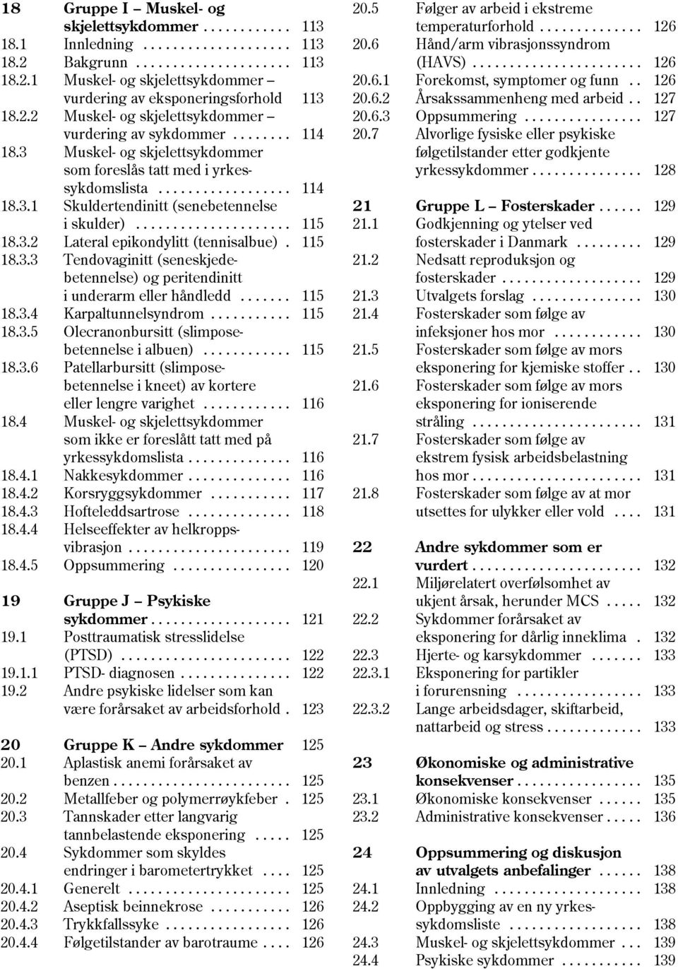 . 126 vurdering av eksponeringsforhold 113 20.6.2 Årsakssammenheng med arbeid.. 127 18.2.2 Muskel- og skjelettsykdommer 20.6.3 Oppsummering................ 127 vurdering av sykdommer........ 114 20.