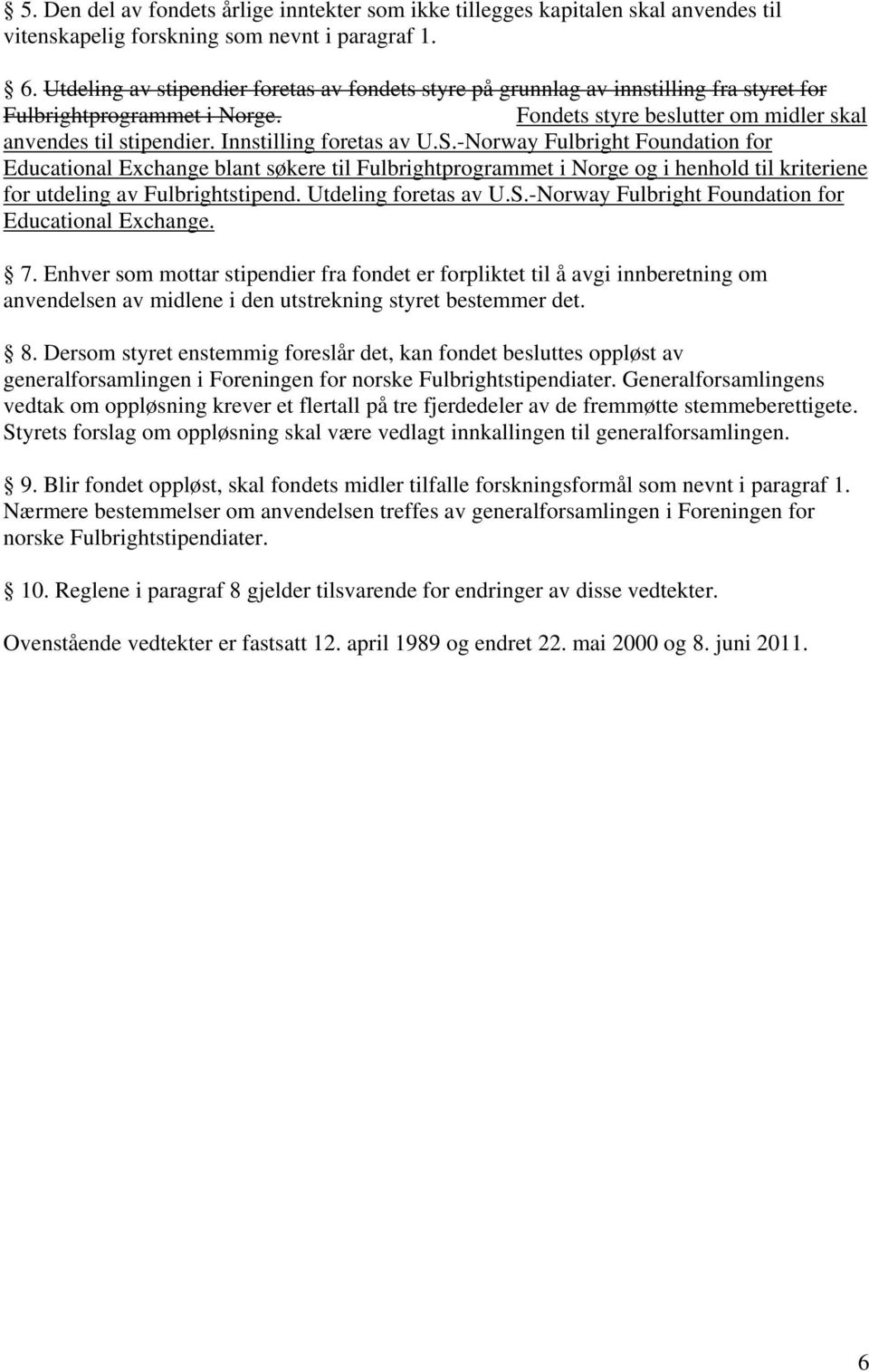 Innstilling foretas av U.S.-Norway Fulbright Foundation for Educational Exchange blant søkere til Fulbrightprogrammet i Norge og i henhold til kriteriene for utdeling av Fulbrightstipend.