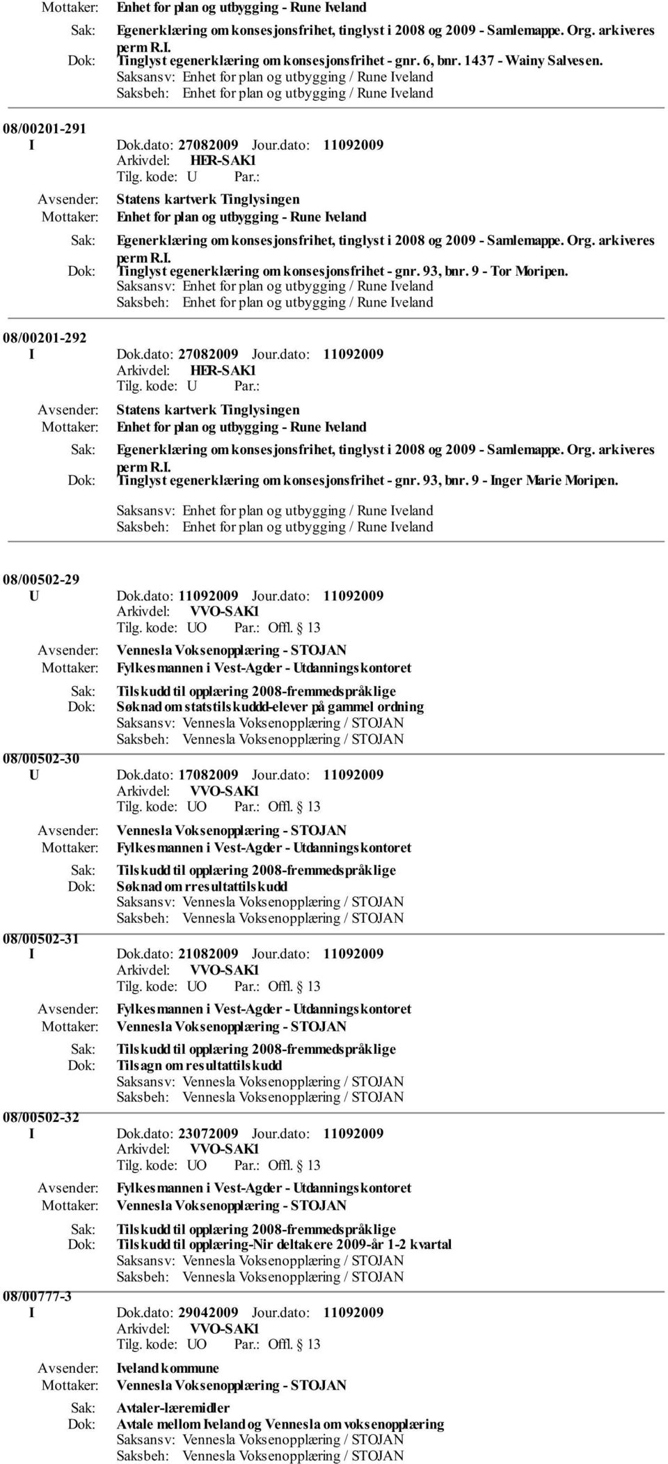 dato: Statens kartverk Tinglysingen Tinglyst egenerklæring om konsesjonsfrihet - gnr. 93, bnr. 9 - Inger Marie Moripen. 08/00502-29 U Dok.dato: Jour.