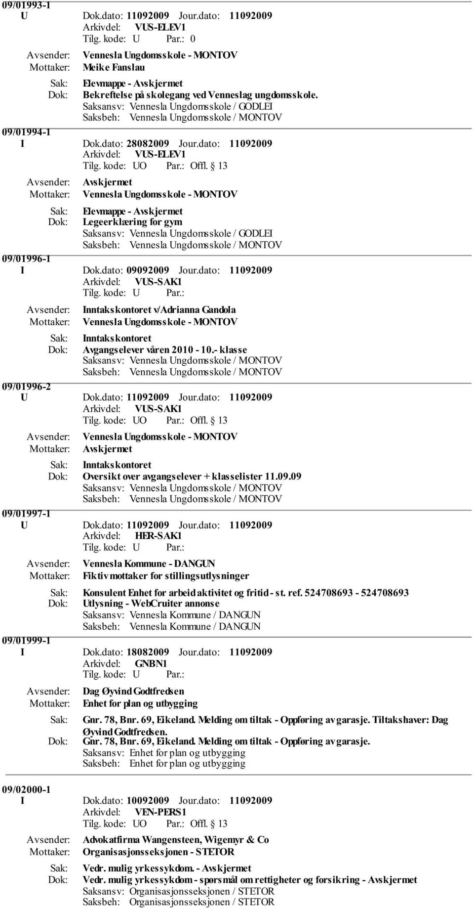 dato: Arkivdel: VUS-ELEV1 Avskjermet Vennesla Ungdomsskole - MONTOV Elevmappe - Avskjermet Legeerklæring for gym Saksansv: Vennesla Ungdomsskole / GODLEI 09/01996-1 I Dok.dato: 09092009 Jour.