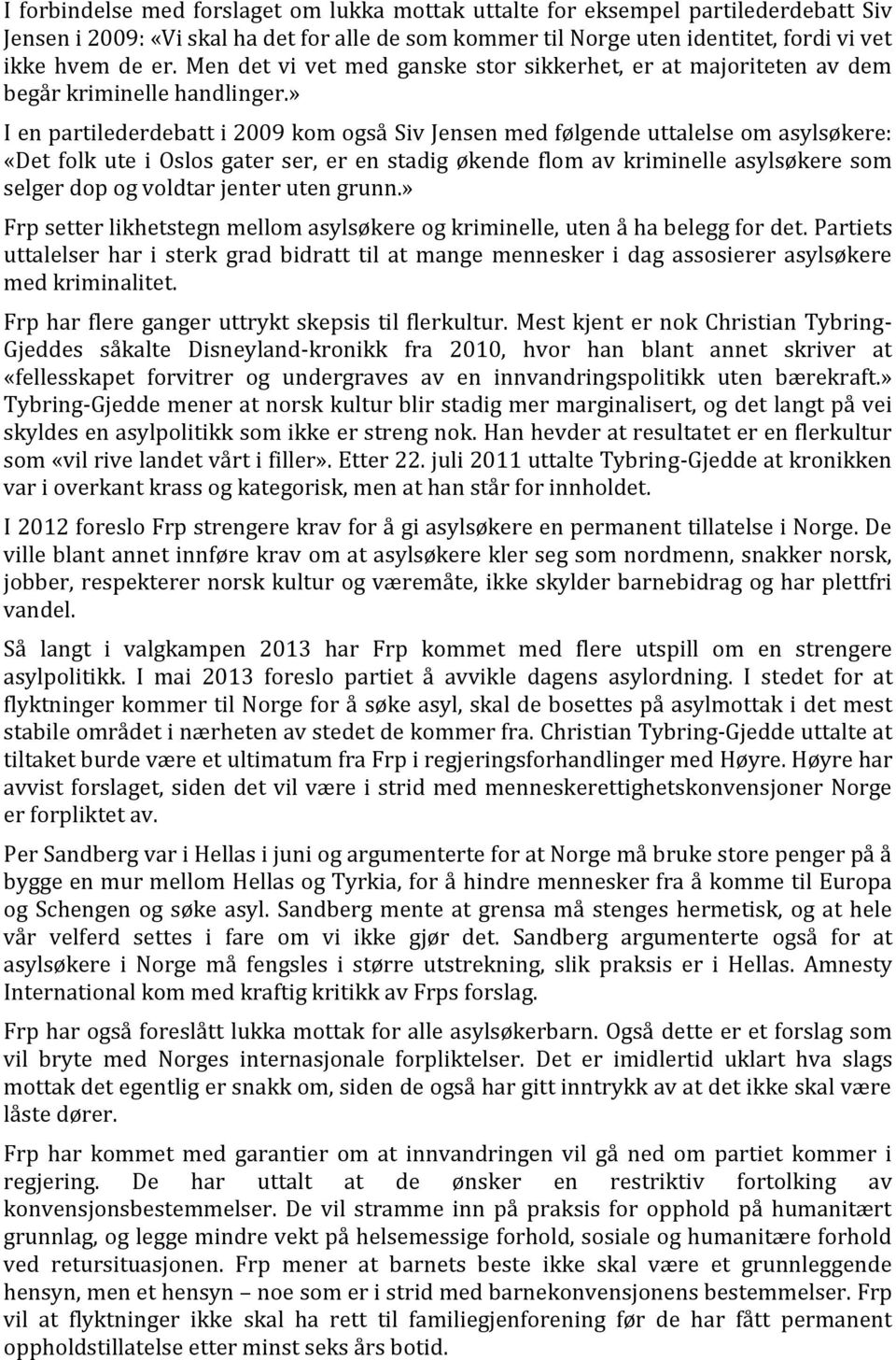 » I en partilederdebatt i 2009 kom også Siv Jensen med følgende uttalelse om asylsøkere: «Det folk ute i Oslos gater ser, er en stadig økende flom av kriminelle asylsøkere som selger dop og voldtar