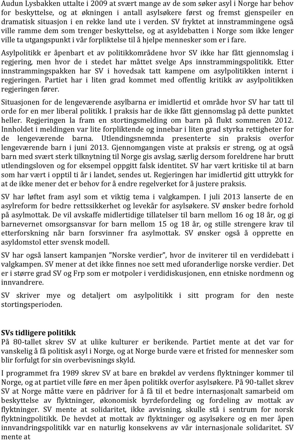 SV fryktet at innstrammingene også ville ramme dem som trenger beskyttelse, og at asyldebatten i Norge som ikke lenger ville ta utgangspunkt i vår forpliktelse til å hjelpe mennesker som er i fare.