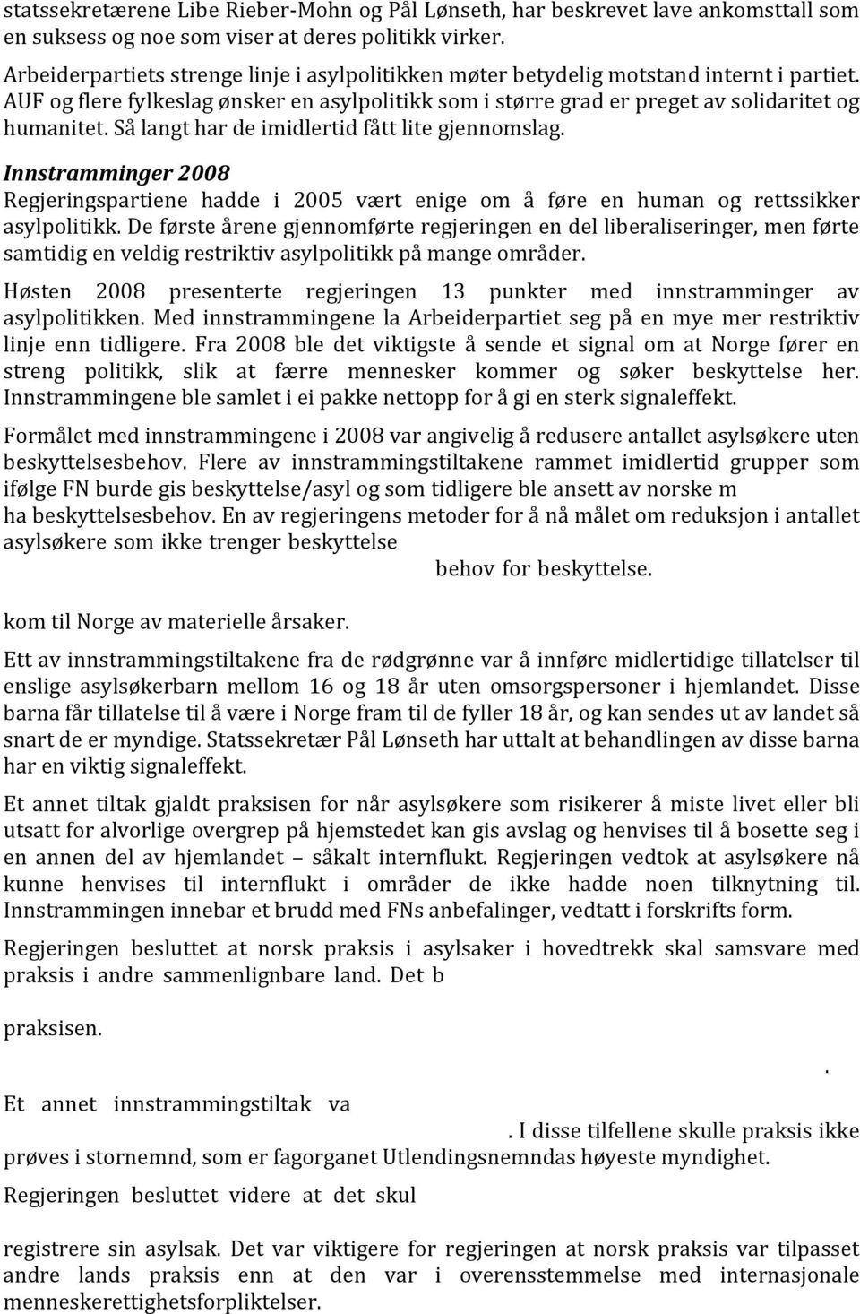 Så langt har de imidlertid fått lite gjennomslag. Innstramminger 2008 Regjeringspartiene hadde i 2005 vært enige om å føre en human og rettssikker asylpolitikk.