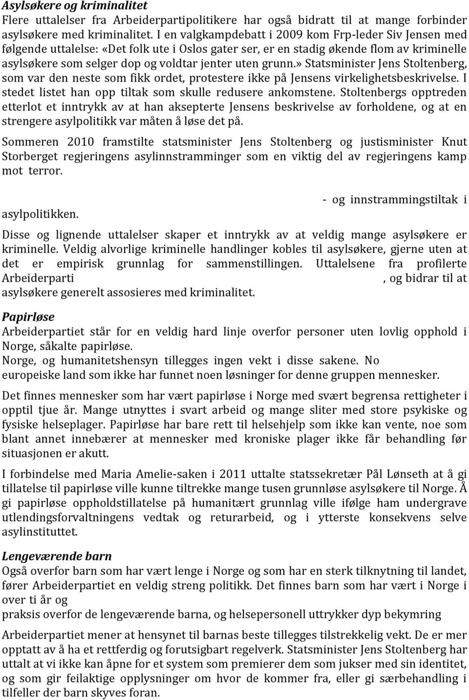 grunn.» Statsminister Jens Stoltenberg, som var den neste som fikk ordet, protestere ikke på Jensens virkelighetsbeskrivelse. I stedet listet han opp tiltak som skulle redusere ankomstene.