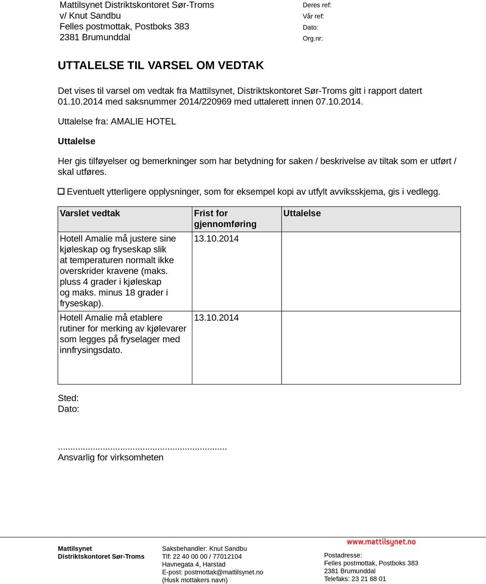 med saksnummer 2014/220969 med uttalerett innen 07.10.2014. Uttalelse fra: AMALIE HOTEL Uttalelse Her gis tilføyelser og bemerkninger som har betydning for saken / beskrivelse av tiltak som er utført / skal utføres.